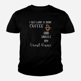 I Just Want To Drink Coffee And Snuggle My Great Dane Youth T-shirt | Crazezy AU