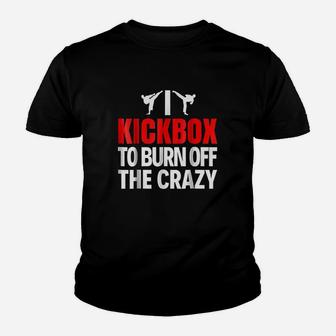 I Kickbox To Burn Off The Crazy Funny Kickboxing Youth T-shirt | Crazezy