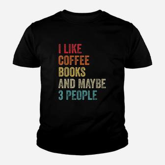 I Like Coffee Books And Maybe 3 People Book Reading Lover Gift Youth T-shirt | Crazezy UK