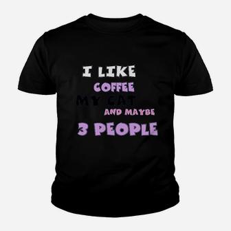 I Like Coffee My Cat And Maybe 3 People Youth T-shirt | Crazezy DE