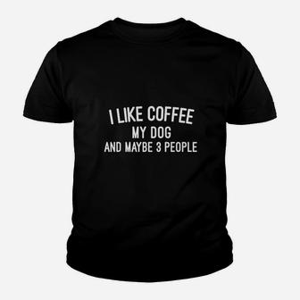 I Like Coffee My Dog And Maybe 3 People Youth T-shirt | Crazezy
