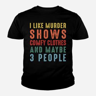 I Like Murder Shows Comfy Clothes And Maybe 3 People Funny Youth T-shirt | Crazezy CA