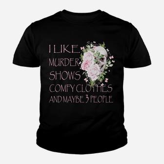 I Like Murder Shows Comfy Clothes And Maybe 3 People Youth T-shirt | Crazezy AU