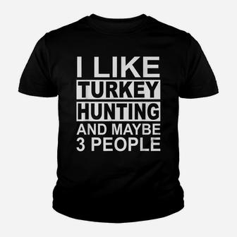 I Like Turkey Hunting And Maybe 3 People Turkey Hunter Youth T-shirt | Crazezy DE