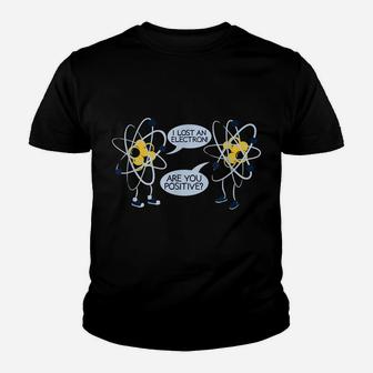 I Lost An Electron Are You Positive T Shirt Gift Youth T-shirt | Crazezy UK