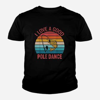 I Love A Good Pole Dance Fishing Youth T-shirt | Crazezy
