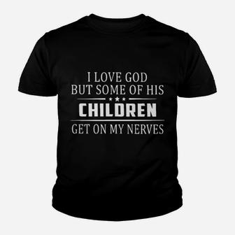 I Love God But Some His Children Get On My Nerves Funny Youth T-shirt - Monsterry