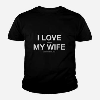 I Love It When My Wife Lets Me Go Golfing Funny Slogan Youth T-shirt | Crazezy UK