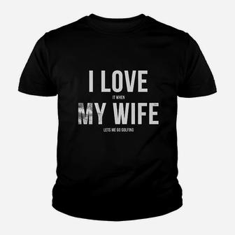 I Love It When My Wife Lets Me Go Golfing Youth T-shirt | Crazezy DE