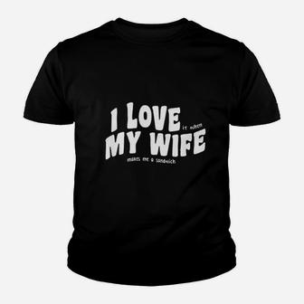 I Love My Wife Makes Me A Sandwich Youth T-shirt | Crazezy CA
