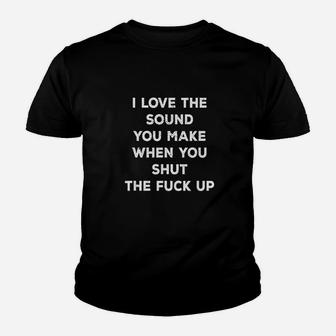I Love The Sound You Make When You Shut The Up Youth T-shirt | Crazezy DE