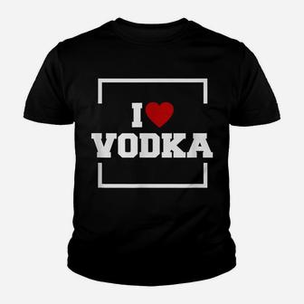 I Love Vodka Shirt - Funny Vodka Youth T-shirt | Crazezy CA