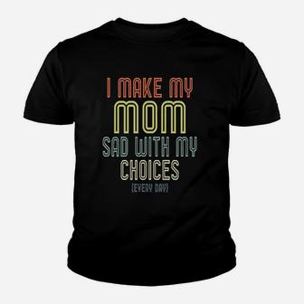 I Make My Mom Sad With My Choices Youth T-shirt | Crazezy UK