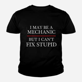 I May Be A Mechanic But I Can Not Fix Stupid Youth T-shirt | Crazezy