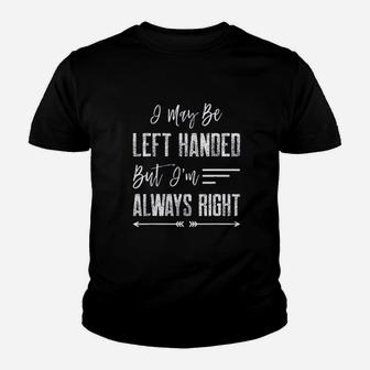 I May Be Left Handed But Im Always Right Youth T-shirt | Crazezy UK