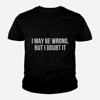 I May Be Wrong But I Doubt It Youth T-shirt | Crazezy UK
