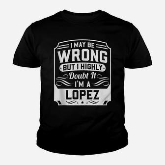I May Be Wrong But I Highly Doubt It - I'm A Lopez - Funny Youth T-shirt | Crazezy DE
