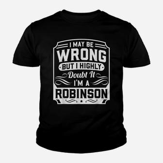 I May Be Wrong But I Highly Doubt It - I'm A Robinson - Gift Youth T-shirt | Crazezy UK