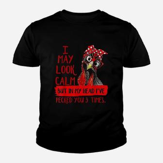 I May Look Calm But In My Head I Have Pecked You 3 Times Youth T-shirt | Crazezy