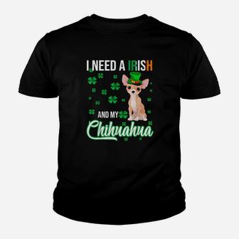 I Need A Irish And My Chihuahua Happy St Patrick's Day Youth T-shirt - Monsterry DE