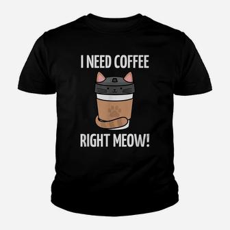 I Need Coffee Right Meow - Funny Cat Coffee Lovers Quote Youth T-shirt | Crazezy