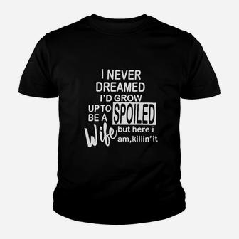 I Never Dreamed I'd Grow Up To Be A Spoiled Wife Youth T-shirt | Crazezy UK