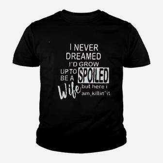 I Never Dreamed Id Grow Up To Be A Spoiled Wife Youth T-shirt | Crazezy AU
