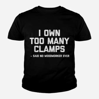 I Own Too Many Clamps Said No Woodworker Ever Funny Youth T-shirt | Crazezy