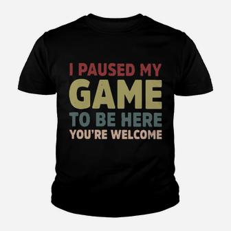 I Paused My Game To Be Here You're Welcome Youth T-shirt - Monsterry UK