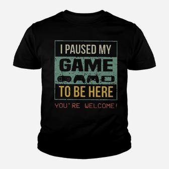 I Paused My Game To Be Here You're Welcome Youth T-shirt - Monsterry UK