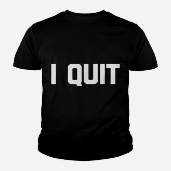 I Quit Funny Saying Sarcastic Novelty Humor Cool Job Youth T-shirt | Crazezy DE