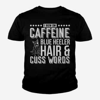 I Run On Caffeine Blue Heeler Hair And Cuss Words Gift Youth T-shirt | Crazezy CA
