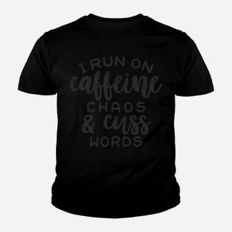 I Run On Caffeine, Chaos And Cuss Words Youth T-shirt | Crazezy