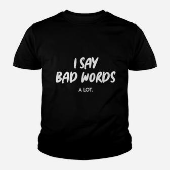 I Say Bad Words A Lot Youth T-shirt | Crazezy CA