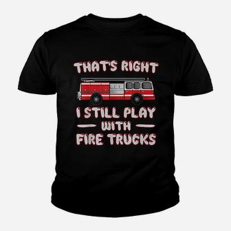 I Still Play With Fire Trucks Youth T-shirt | Crazezy
