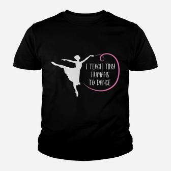 I Teach Tiny Humans To Dance Dancing Instructor Teacher Youth T-shirt | Crazezy