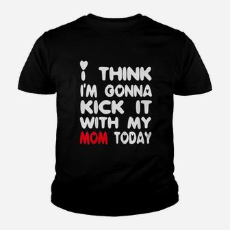 I Think I Am Gonna Kick It With My Mom Today Youth T-shirt | Crazezy CA