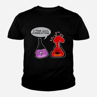 I Think You Are Overreacting Chemistry Youth T-shirt | Crazezy