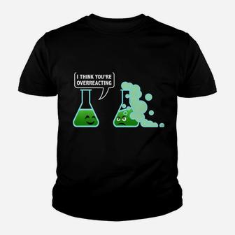 I-Think You're Overreacting Sarcastic Chemistry Science Gift Youth T-shirt | Crazezy AU