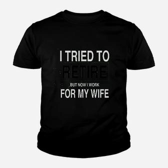I Tried To Retire But Now I Work For My Wife Youth T-shirt | Crazezy CA