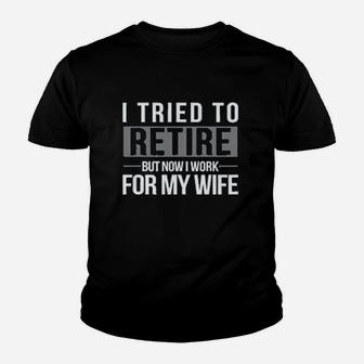 I Tried To Retire But Now I Work For My Wife Youth T-shirt | Crazezy UK