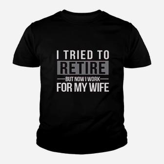 I Tried To Retire But Now I Work For My Wife Youth T-shirt | Crazezy UK