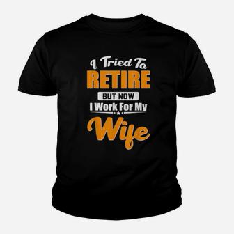 I Tried To Retire But Now I Work For My Wife Youth T-shirt - Monsterry