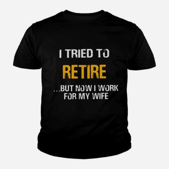 I Tried To Retired But Now I Work For My Wife Youth T-shirt - Monsterry
