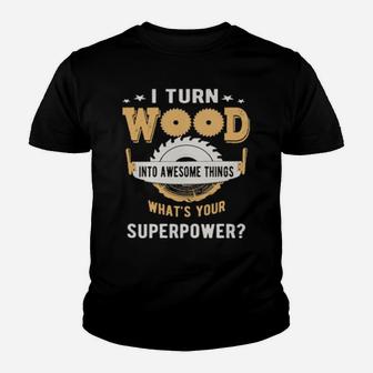 I Turn Wood Into Awesome Things What's Your Superpower Youth T-shirt - Monsterry AU