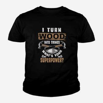 I Turn Wood Into Things What Is Your Superpower Woodworker Youth T-shirt | Crazezy