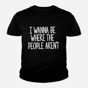 I Wanna Be Where The People Are Not Youth T-shirt | Crazezy