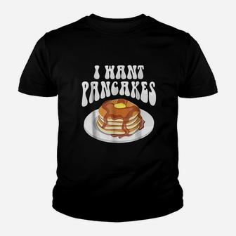 I Want Pancakes With Syrup Youth T-shirt | Crazezy AU