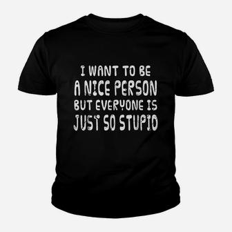 I Want To Be Nice Person But Everyone Is Just So Stupid Youth T-shirt | Crazezy AU