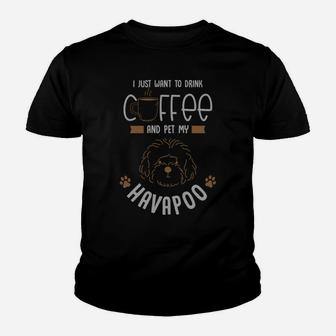 I Want To Drink Coffee Pet My Havapoo Or Havapoo Youth T-shirt | Crazezy CA